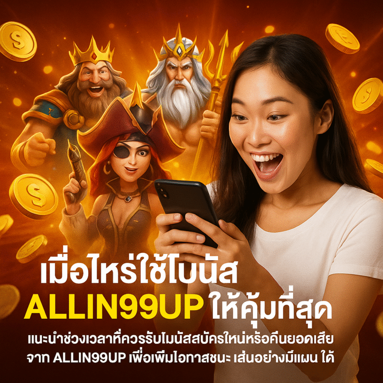 เมื่อไหร่ใช้โบนัส ALLIN99UP ให้คุ้มที่สุด